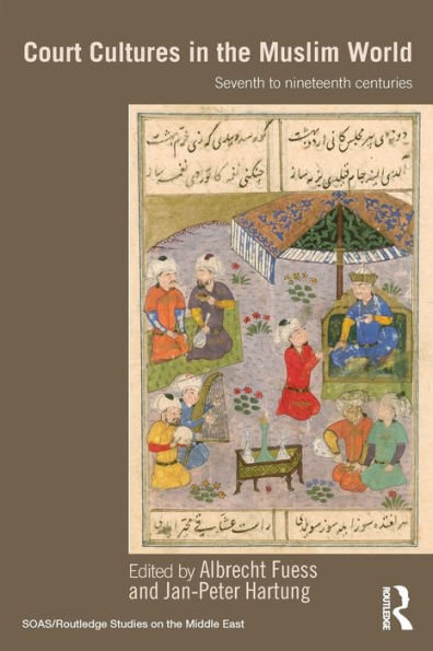 Court Cultures the Muslim World: Seventh to Nineteenth Centuries