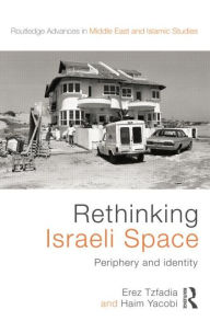 Title: Rethinking Israeli Space: Periphery and Identity / Edition 1, Author: Erez Tzfadia