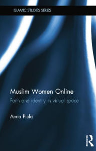 Title: Muslim Women Online: Faith and Identity in Virtual Space, Author: Anna Piela