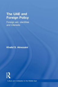 Title: The UAE and Foreign Policy: Foreign Aid, Identities and Interests / Edition 1, Author: Khalid S. Almezaini