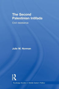 Title: The Second Palestinian Intifada: Civil Resistance, Author: Julie M. Norman