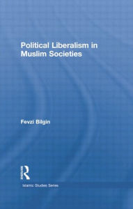 Title: Political Liberalism in Muslim Societies / Edition 1, Author: Fevzi Bilgin