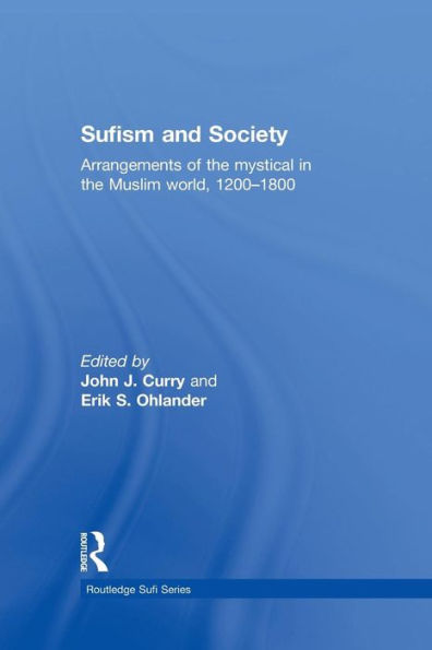 Sufism and Society: Arrangements of the Mystical in the Muslim World, 1200-1800 / Edition 1