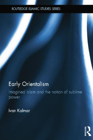 Early Orientalism: Imagined Islam and the Notion of Sublime Power