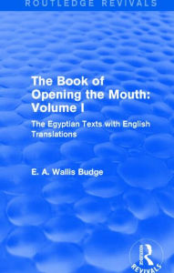 Title: The Book of Opening the Mouth: Vol. I (Routledge Revivals): The Egyptian Texts with English Translations, Author: E. A. Wallis Budge