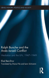 Title: Ralph Bunche and the Arab-Israeli Conflict: Mediation and the UN, 1947-1949 / Edition 1, Author: Elad Ben-Dror