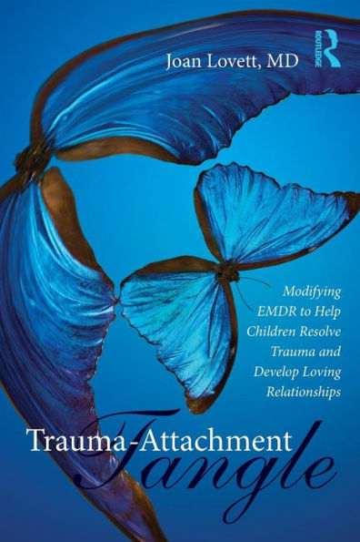 Trauma-Attachment Tangle: Modifying EMDR to Help Children Resolve Trauma and Develop Loving Relationships / Edition 1
