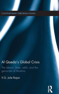 Title: Al Qaeda's Global Crisis: The Islamic State, Takfir and the Genocide of Muslims / Edition 1, Author: V. G. Julie Rajan