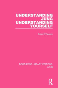 Title: Understanding Jung Understanding Yourself (RLE: Jung) / Edition 1, Author: Peter O'Connor