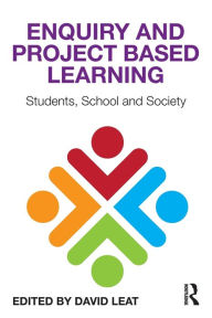 Title: Enquiry and Project Based Learning: Students, School and Society / Edition 1, Author: David Leat