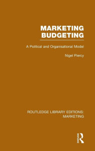 Title: Marketing Budgeting (RLE Marketing): A Political and Organisational Model / Edition 1, Author: Nigel Piercy