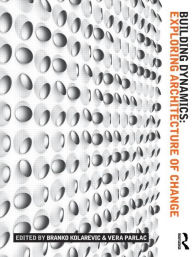 Title: Building Dynamics: Exploring Architecture of Change / Edition 1, Author: Branko Kolarevic