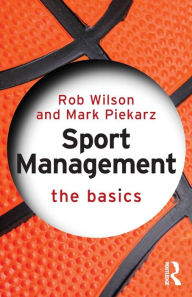 Title: Sport Management: The Basics / Edition 1, Author: Rob Wilson