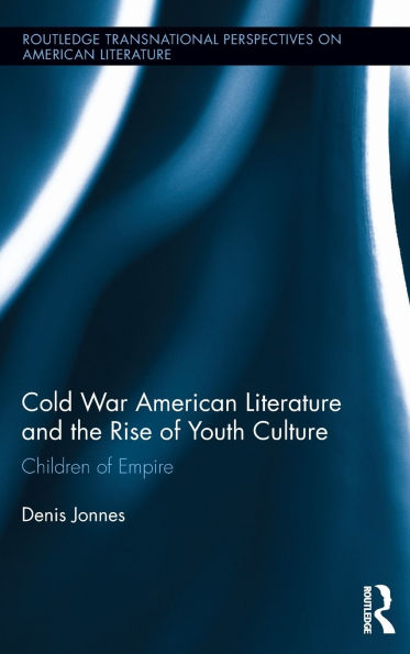 Cold War American Literature and the Rise of Youth Culture: Children of Empire