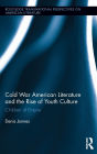 Cold War American Literature and the Rise of Youth Culture: Children of Empire
