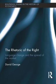 Title: The Rhetoric of the Right: Language Change and the Spread of the Market, Author: David George