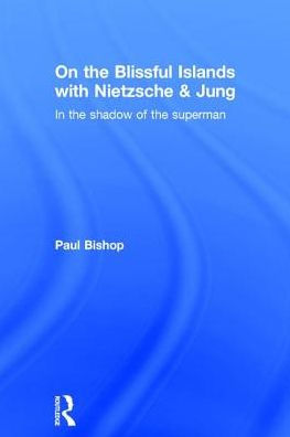 On the Blissful Islands with Nietzsche & Jung: In the shadow of the superman / Edition 1