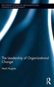 Title: The Leadership of Organizational Change / Edition 1, Author: Mark Hughes