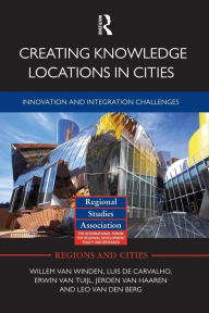 Title: Creating Knowledge Locations in Cities: Innovation and Integration Challenges / Edition 1, Author: Willem van Winden