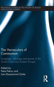 Title: The Vernaculars of Communism: Language, Ideology and Power in the Soviet Union and Eastern Europe / Edition 1, Author: Petre Petrov