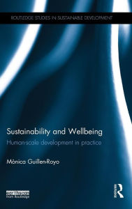 Title: Sustainability and Wellbeing: Human-Scale Development in Practice / Edition 1, Author: Mònica Guillen-Royo