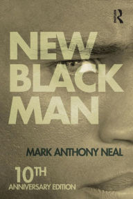 Title: New Black Man: Tenth Anniversary Edition / Edition 2, Author: Mark Anthony Neal