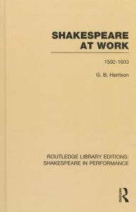 Title: Shakespeare at Work, 1592-1603 / Edition 1, Author: G.B. Harrison