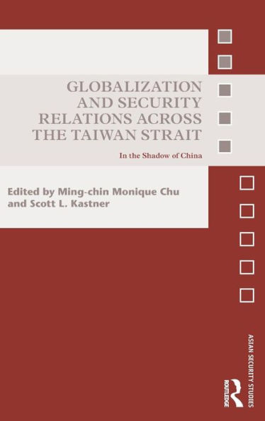Globalization and Security Relations across the Taiwan Strait: In the shadow of China / Edition 1