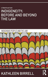 Title: Indigeneity: Before and Beyond the Law / Edition 1, Author: Kathleen Birrell