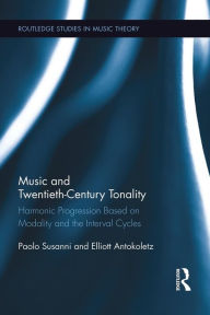 Title: Music and Twentieth-Century Tonality: Harmonic Progression Based on Modality and the Interval Cycles, Author: Paolo Susanni