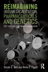 Title: Reimagining (Bio)Medicalization, Pharmaceuticals and Genetics: Old Critiques and New Engagements, Author: Susan Bell