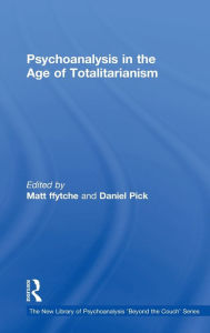 Title: Psychoanalysis in the Age of Totalitarianism / Edition 1, Author: Matt ffytche