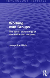 Title: Working with Groups (Psychology Revivals): The Social Psychology of Discussion and Decision, Author: Josephine Klein