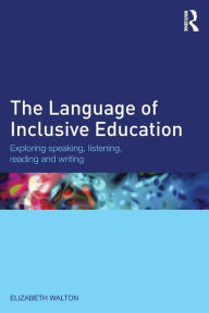 Title: The Language of Inclusive Education: Exploring speaking, listening, reading and writing / Edition 1, Author: Elizabeth Walton