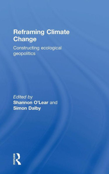 Reframing Climate Change: Constructing ecological geopolitics / Edition 1