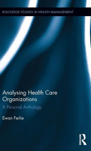 Title: Analysing Health Care Organizations: A Personal Anthology / Edition 1, Author: Ewan Ferlie