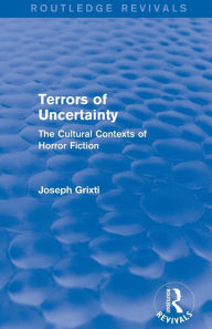 Title: Terrors of Uncertainty (Routledge Revivals): The Cultural Contexts of Horror Fiction, Author: Joseph Grixti