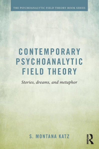 Contemporary Psychoanalytic Field Theory: Stories, Dreams, and Metaphor / Edition 1