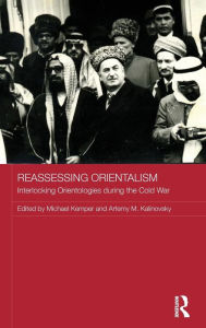 Title: Reassessing Orientalism: Interlocking Orientologies during the Cold War / Edition 1, Author: Michael Kemper