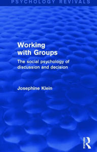 Title: Working with Groups (Psychology Revivals): The Social Psychology of Discussion and Decision, Author: Josephine Klein