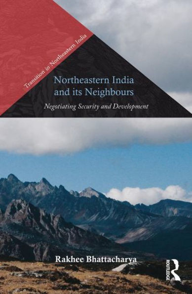 Northeastern India and Its Neighbours: Negotiating Security and Development