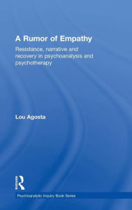 Title: A Rumor of Empathy: Resistance, narrative and recovery in psychoanalysis and psychotherapy / Edition 1, Author: Lou Agosta