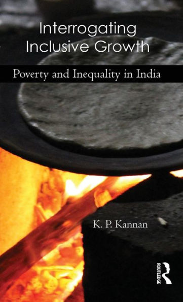 Interrogating Inclusive Growth: Poverty and Inequality in India / Edition 1