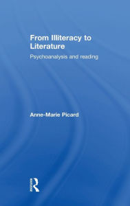 Title: From Illiteracy to Literature: Psychoanalysis and Reading / Edition 1, Author: Anne-Marie Picard