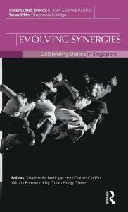 Title: Evolving Synergies: Celebrating Dance in Singapore / Edition 1, Author: Stephanie Burridge