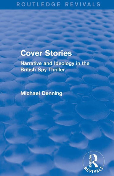 Cover Stories (Routledge Revivals): Narrative and Ideology the British Spy Thriller