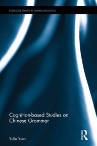 Title: Cognition-Based Studies on Chinese Grammar / Edition 1, Author: Yulin Yuan
