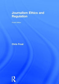 Title: Journalism Ethics and Regulation / Edition 4, Author: Chris Frost