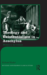 Title: Theology and Existentialism in Aeschylus: Written in the Cosmos / Edition 1, Author: Richard Rader