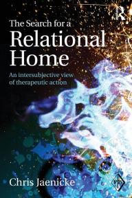 Title: The Search for a Relational Home: An intersubjective view of therapeutic action / Edition 1, Author: Chris Jaenicke